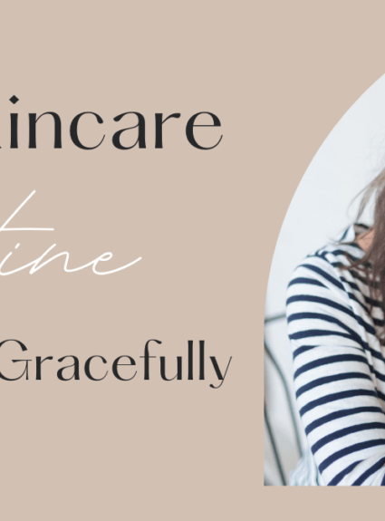My Skincare Routine for Aging Gracefully